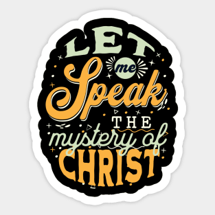 Let me speak the mystery of Christ (Col. 4:3). Sticker